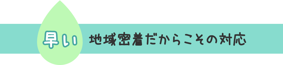 地域密着だからこその対応