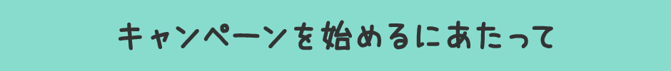 キャンペーンを始めるにあたって